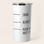 Shhh... Almost... Now you may speak Travel Mug Gallery Image 1