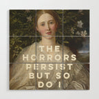 The Horrors Persist But So Do I Wood Wall Art Gallery Image 1
