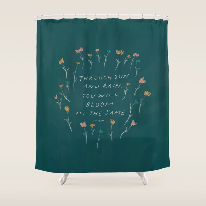 "Through Sun And Rain, You Will Bloom All The Same." Shower Curtain Gallery Image 1