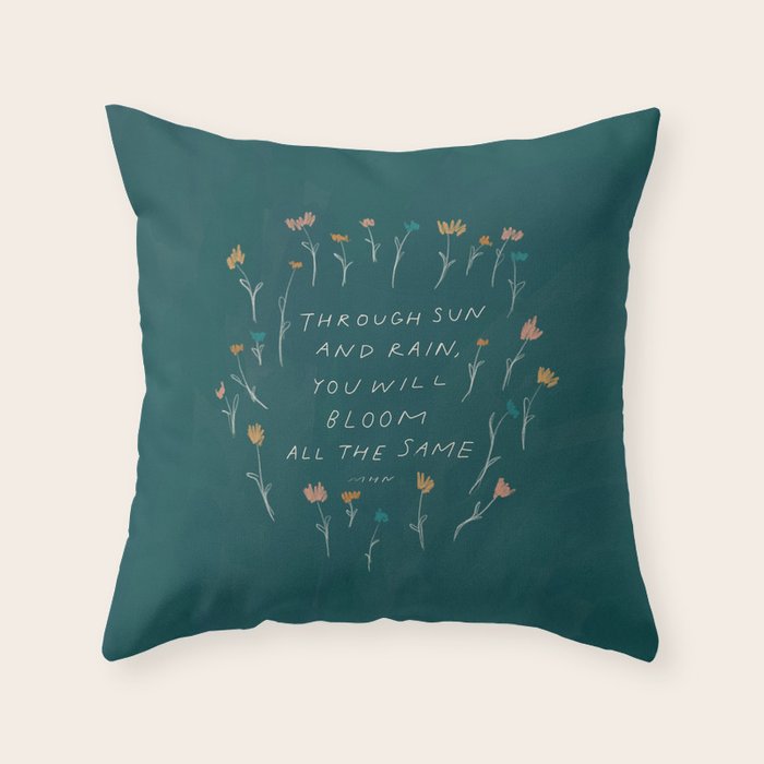"Through Sun And Rain, You Will Bloom All The Same." Throw Pillow Gallery Image 1