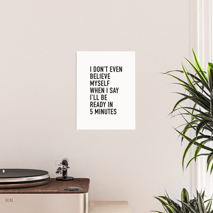 I Donât Even Believe Myself When I Say Iâll Be Ready In Five Minutes Poster Gallery Image 2