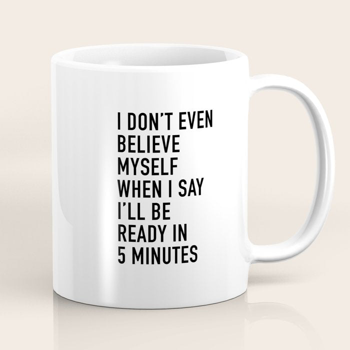 I Donât Even Believe Myself When I Say Iâll Be Ready In Five Minutes Coffee Mug Gallery Image 1