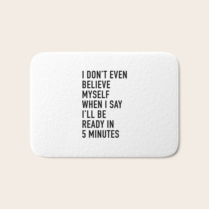 I Donât Even Believe Myself When I Say Iâll Be Ready In Five Minutes Bath Mat Gallery Image 1
