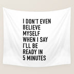 I Donât Even Believe Myself When I Say Iâll Be Ready In Five Minutes Wall Tapestry Gallery Image 4