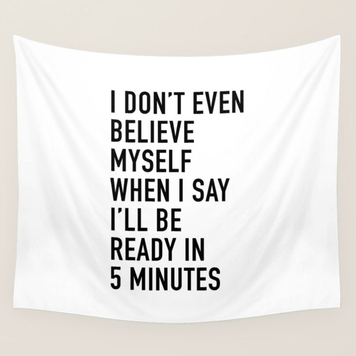 I Donât Even Believe Myself When I Say Iâll Be Ready In Five Minutes Wall Tapestry Gallery Image 4