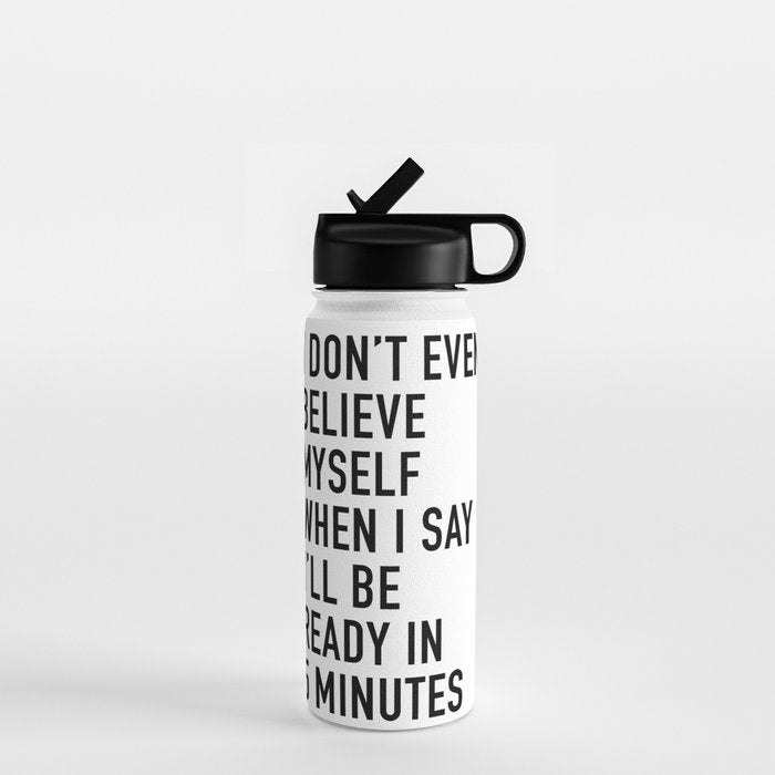 I Donât Even Believe Myself When I Say Iâll Be Ready In Five Minutes Water Bottle Gallery Image 1