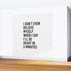 I Donât Even Believe Myself When I Say Iâll Be Ready In Five Minutes Wall Mural Gallery Image 2