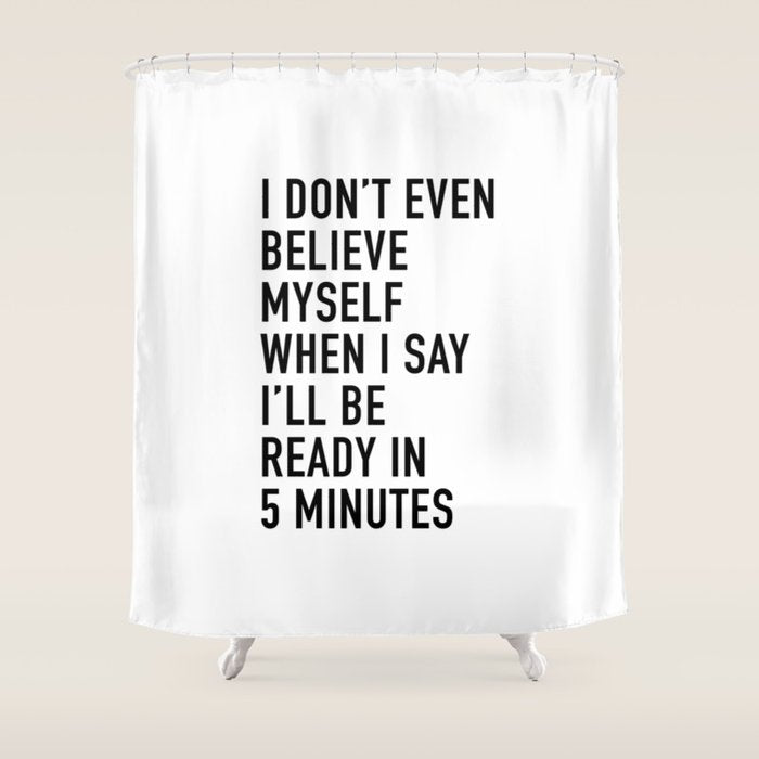 I Donât Even Believe Myself When I Say Iâll Be Ready In Five Minutes Shower Curtain Gallery Image 1