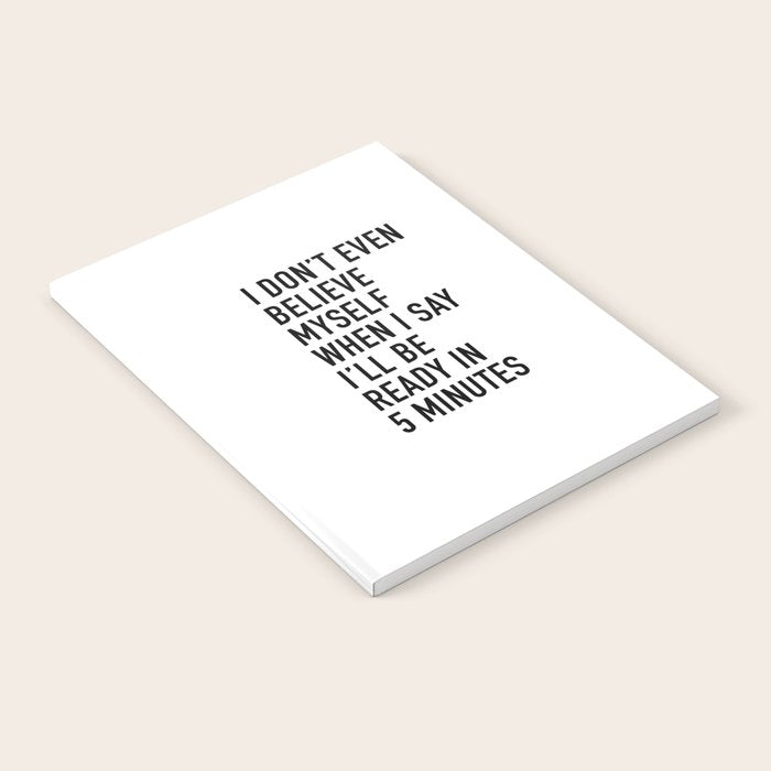 I Donât Even Believe Myself When I Say Iâll Be Ready In Five Minutes Notebook