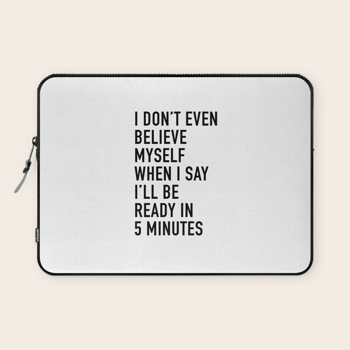 I Donât Even Believe Myself When I Say Iâll Be Ready In Five Minutes Laptop Sleeve Gallery Image 1
