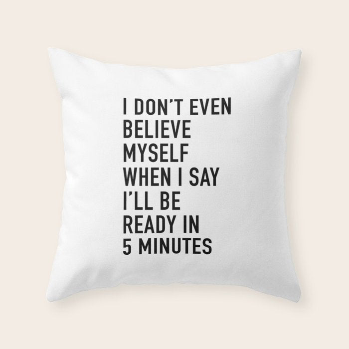 I Donât Even Believe Myself When I Say Iâll Be Ready In Five Minutes Throw Pillow Gallery Image 1