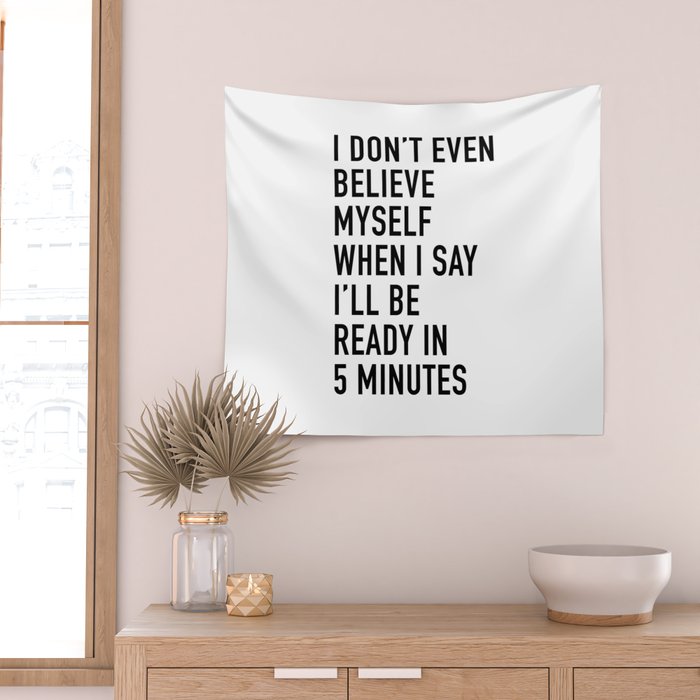I Donât Even Believe Myself When I Say Iâll Be Ready In Five Minutes Wall Tapestry Gallery Image 2