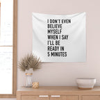 I Donât Even Believe Myself When I Say Iâll Be Ready In Five Minutes Wall Tapestry Gallery Image 2