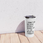 I Donât Even Believe Myself When I Say Iâll Be Ready In Five Minutes Travel Mug Gallery Image 4
