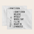I Donât Even Believe Myself When I Say Iâll Be Ready In Five Minutes Placemat Gallery Image 1