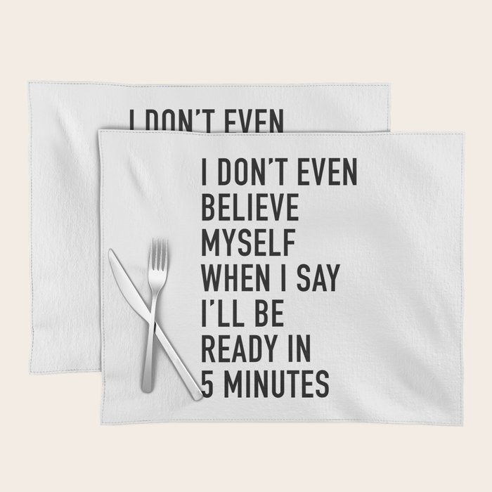 I Donât Even Believe Myself When I Say Iâll Be Ready In Five Minutes Placemat Gallery Image 1