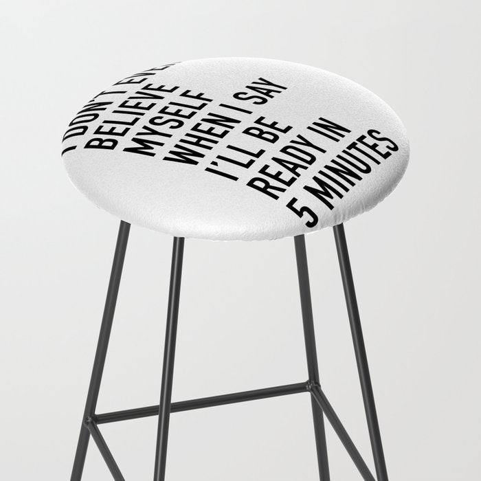 I Donât Even Believe Myself When I Say Iâll Be Ready In Five Minutes Stool Gallery Image 2