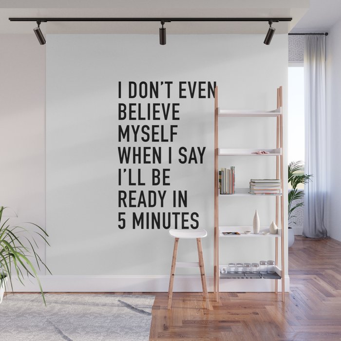 I Donât Even Believe Myself When I Say Iâll Be Ready In Five Minutes Wall Mural Gallery Image 1