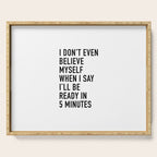 I Donât Even Believe Myself When I Say Iâll Be Ready In Five Minutes Serving Tray Gallery Image 1