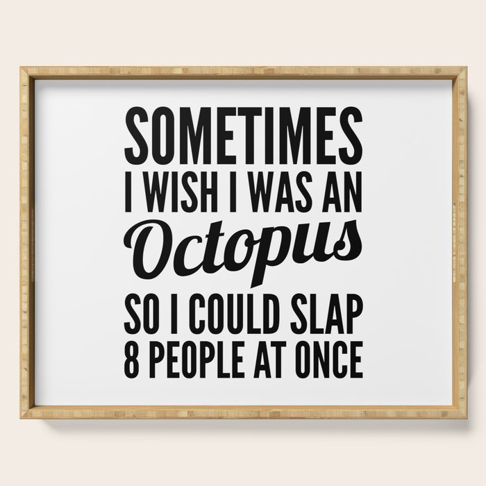 Sometimes I Wish I Was an Octopus So I Could Slap 8 People at Once Serving Tray Gallery Image 1