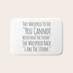 They Whispered To Her You Cannot Withstand The Storm She Whispered Back I Am The Storm Bath Mat Gallery Image 1