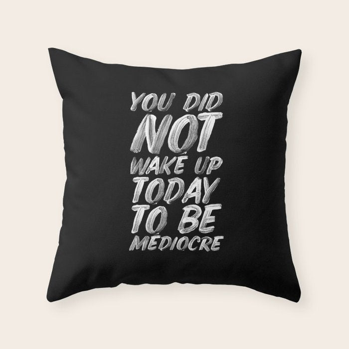 You Did Not Wake Up Today To Be Mediocre black and white monochrome typography poster design Throw Pillow Gallery Image 6