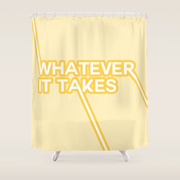 whatever it takes Shower Curtain Gallery Image 1