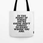 IN THE MIDST OF WHERE YOUâRE GOING DONâT FORGET TO ENJOY WHERE YOU ARE motivational typography Tote Bag Gallery Image 1