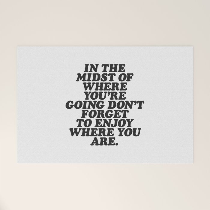 IN THE MIDST OF WHERE YOUâRE GOING DONâT FORGET TO ENJOY WHERE YOU ARE motivational typography Welcome Mat Gallery Image 1