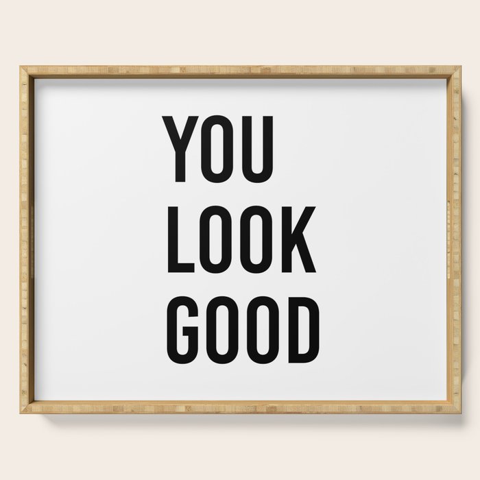 You look good  Serving Tray Gallery Image 1