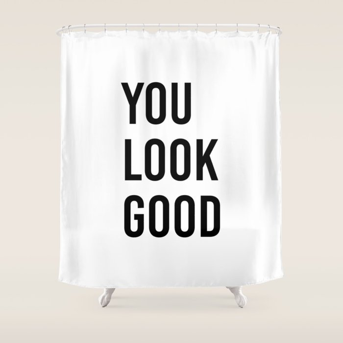 You look good  Shower Curtain Gallery Image 1