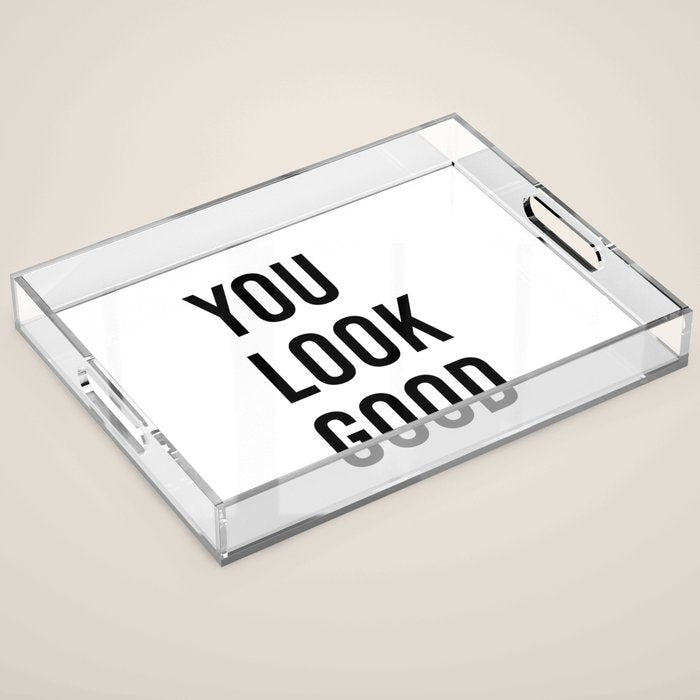You look good  Acrylic Tray Gallery Image 1