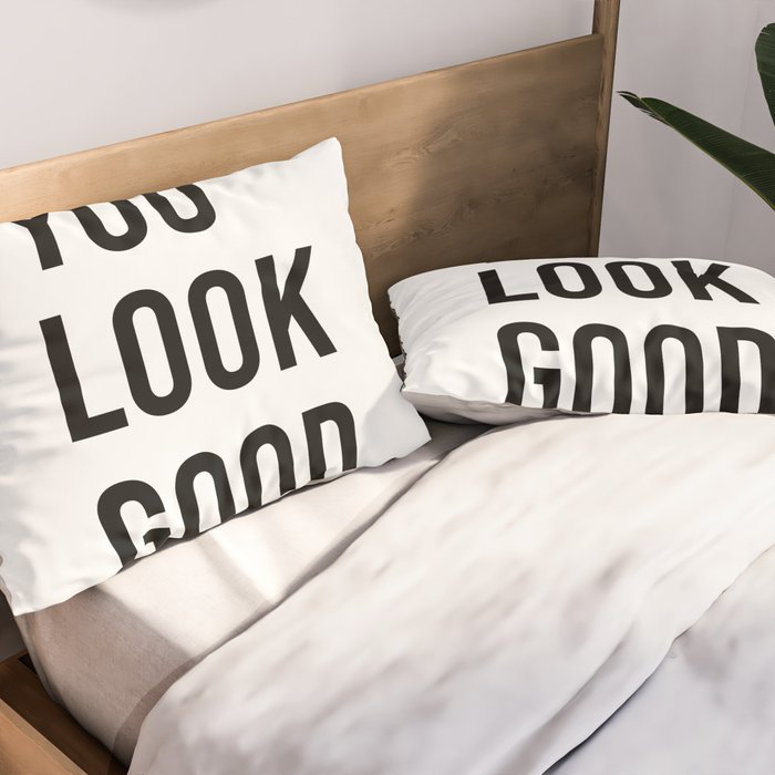 You look good  Pillow Sham Gallery Image 2