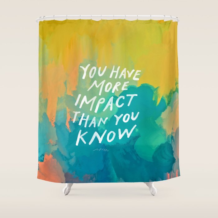 "You Have More Impact Than You Know." Shower Curtain Gallery Image 1