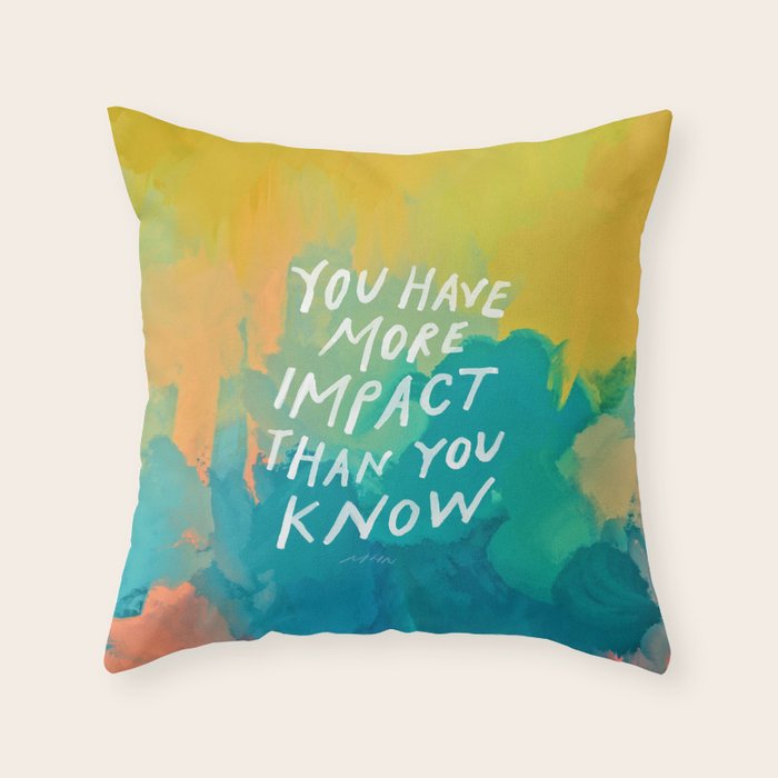 "You Have More Impact Than You Know." Throw Pillow Gallery Image 1