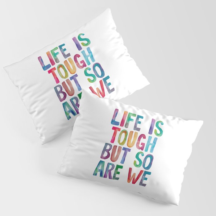 Life is Tough But So Are We rainbow watercolor typography design Pillow Sham Gallery Image 3