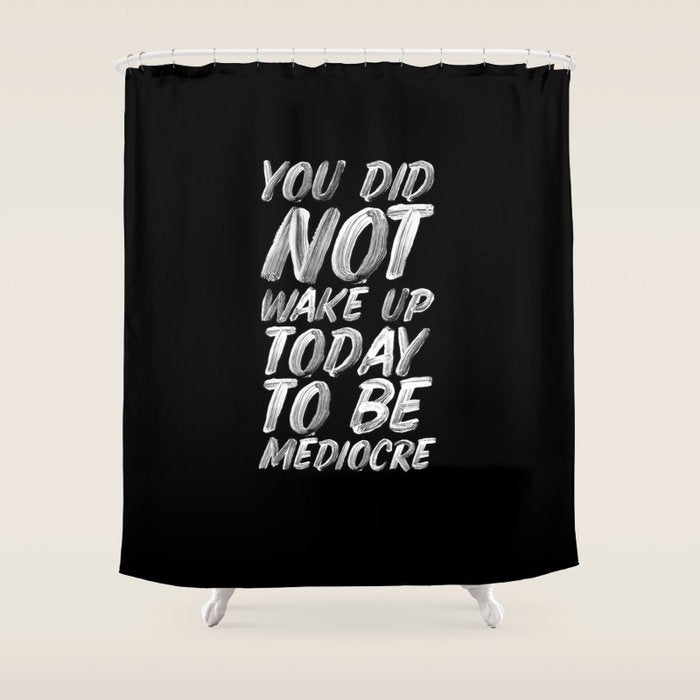 You Did Not Wake Up Today To Be Mediocre black and white monochrome typography poster design Shower Curtain Gallery Image 1