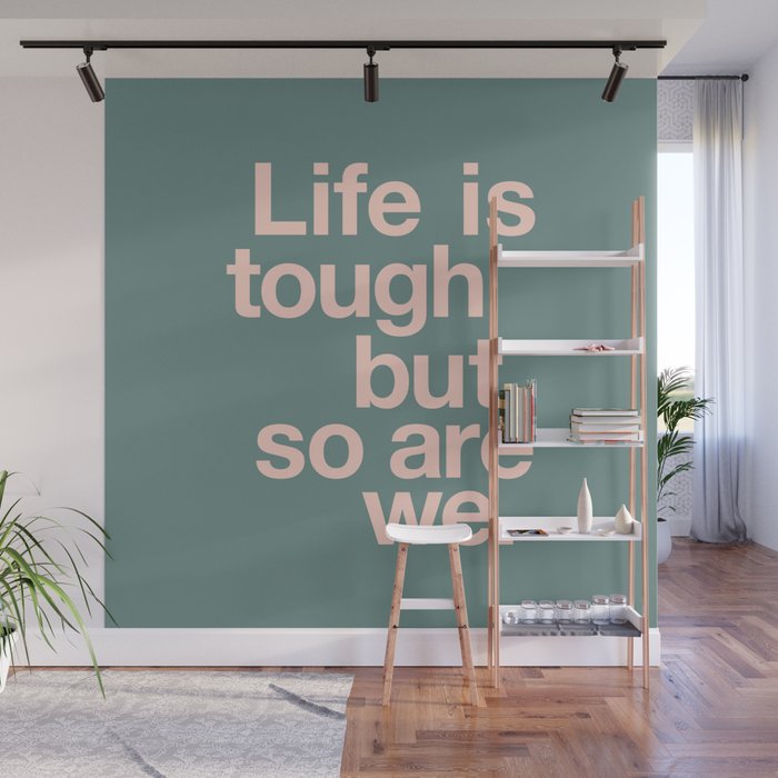 Life is Tough But So Are We Wall Mural Gallery Image 1