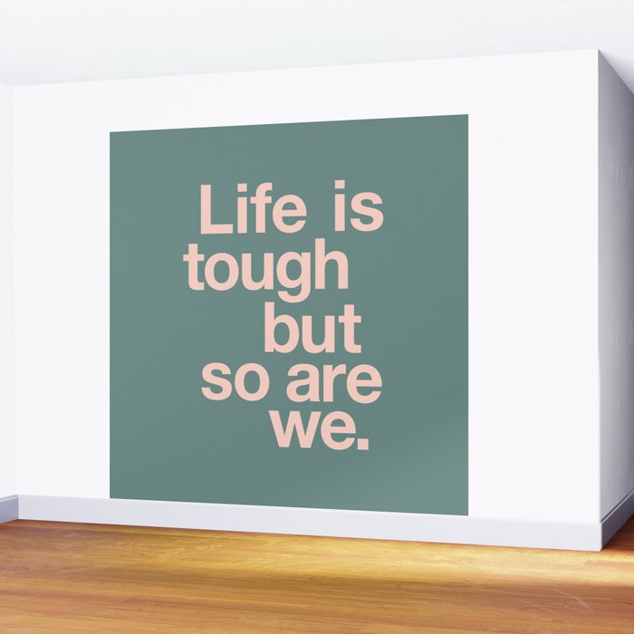 Life is Tough But So Are We Wall Mural Gallery Image 2