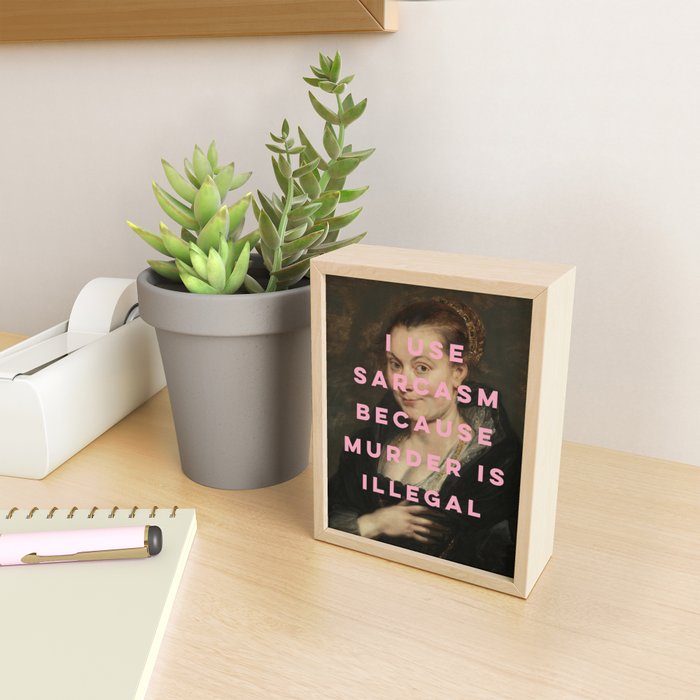 I Use Sarcasm Because Murder is Illegal Mini Art Print Gallery Image 2
