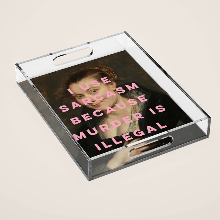 I Use Sarcasm Because Murder is Illegal Acrylic Tray Gallery Image 1