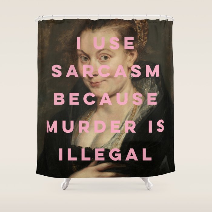 I Use Sarcasm Because Murder is Illegal Shower Curtain Gallery Image 1