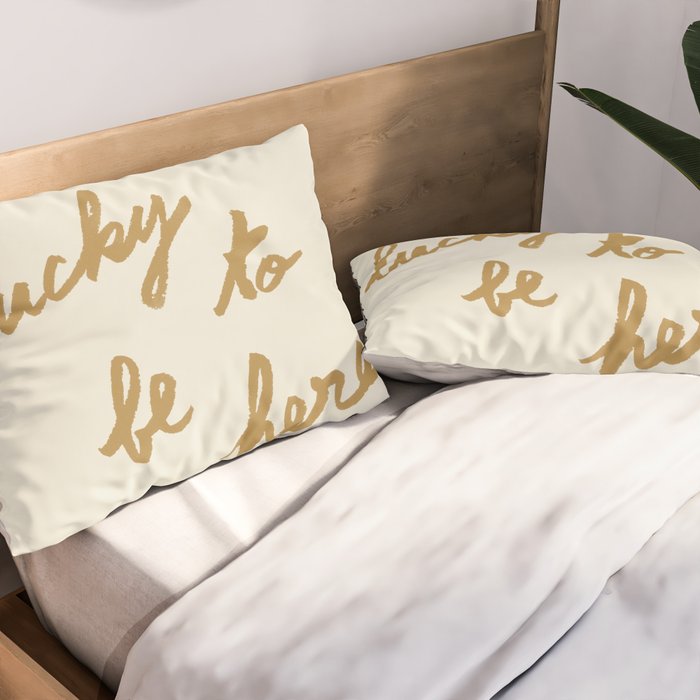 Lucky To Be Here - Brush Script Typography Quote - Gold Pillow Sham Gallery Image 2