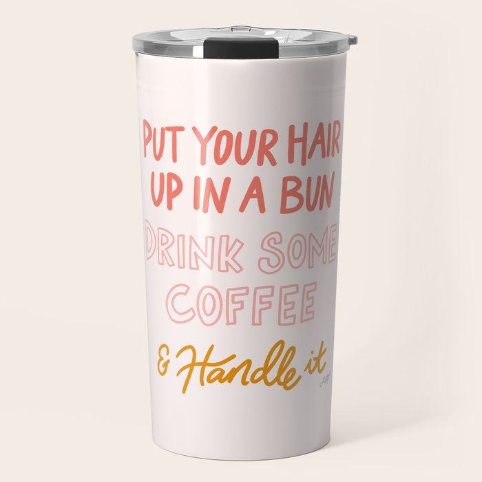 Put Your Hair Up, Drink Some Coffee & Handle It Travel Mug Gallery Image 1