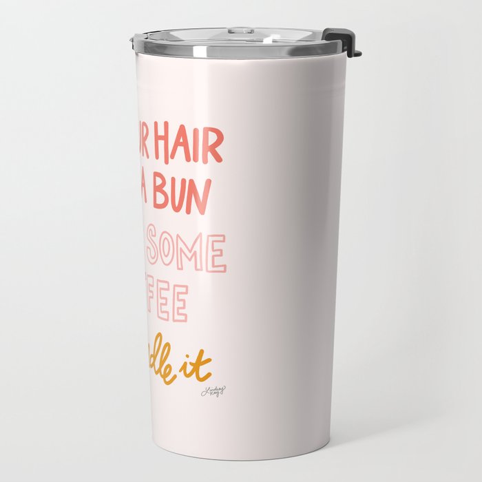 Put Your Hair Up, Drink Some Coffee & Handle It Travel Mug Gallery Image 2