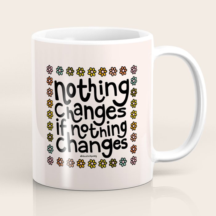 Nothing Changes If Nothing Changes Coffee Mug Gallery Image 1