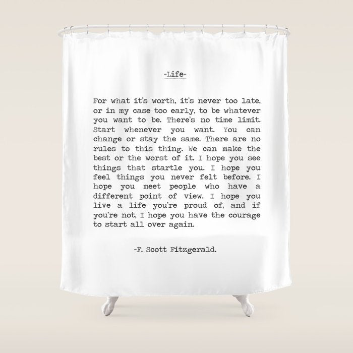 For What It's Worth, It's Never Too Late, F. Scott Fitzgerald quote, Inspiring, Great Gatsby, Life Shower Curtain