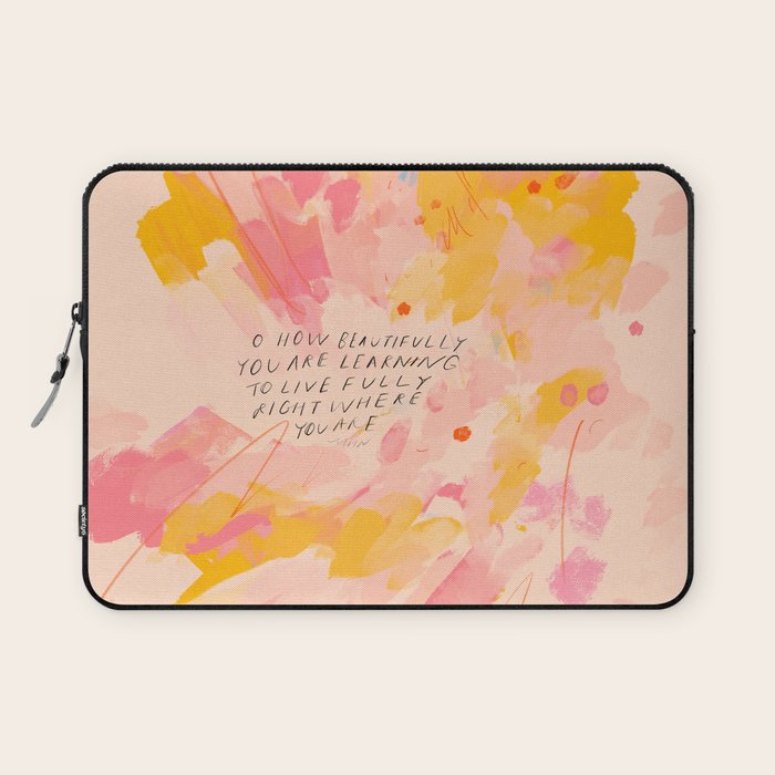 "O How Beautifully You Are Learning To Live Fully Right Where You Are." Laptop Sleeve Gallery Image 1
