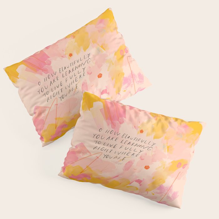 "O How Beautifully You Are Learning To Live Fully Right Where You Are." Pillow Sham Gallery Image 3