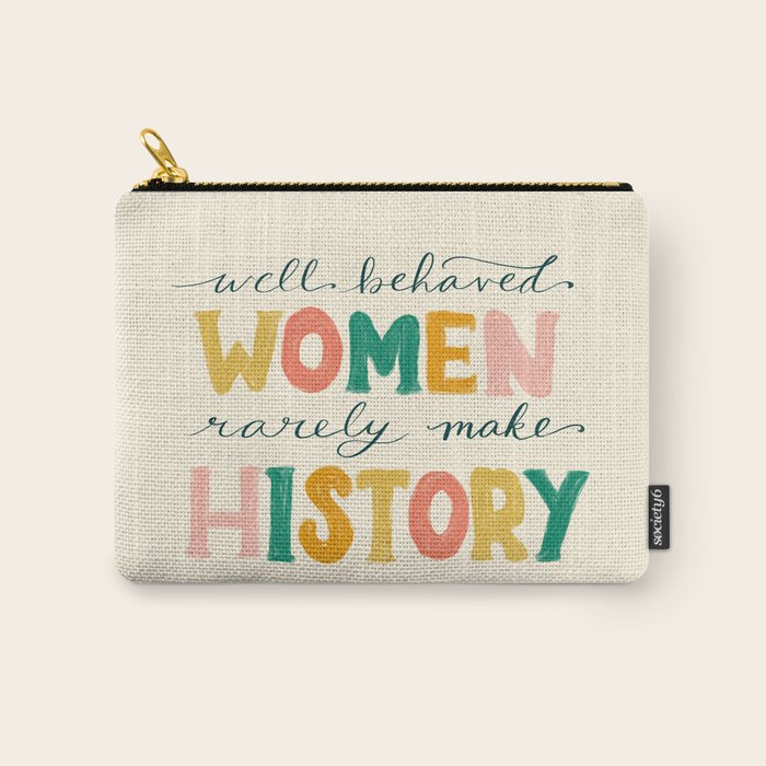 Well Behaved Women Rarely Make History Carry All Pouch Gallery Image 1
